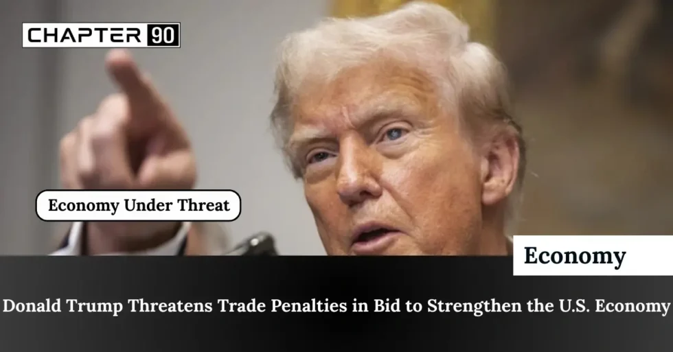 Donald Trump Threatens Trade Penalties in Bid to Strengthen the U.S. Economy