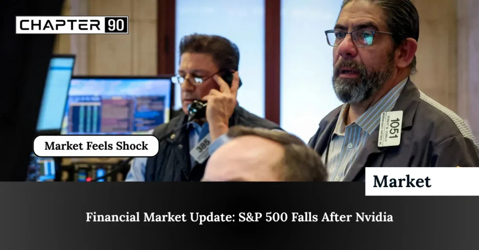 Financial Market Update: S&P 500 Falls After Nvidia