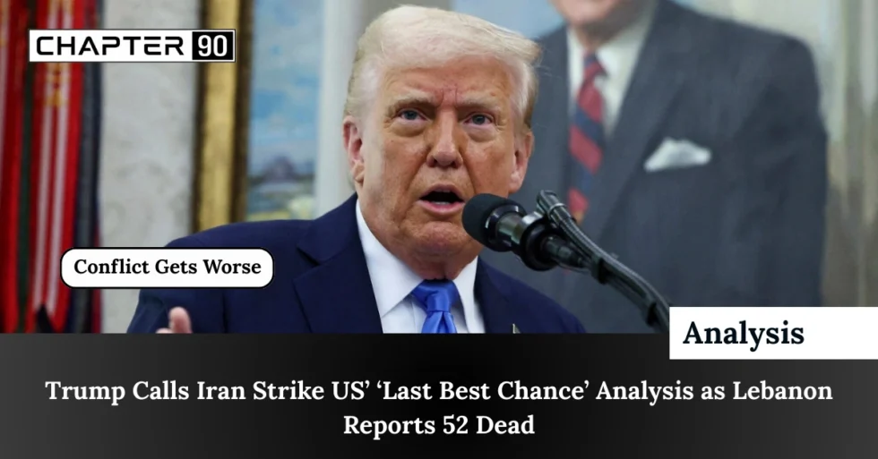 Trump Calls Iran Strike US’ ‘Last Best Chance’ Analysis as Lebanon Reports 52 Dead