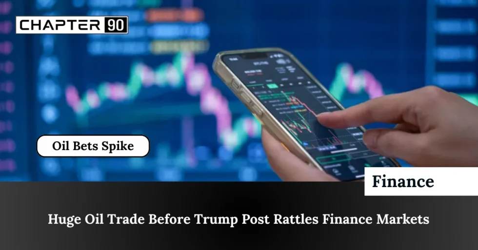Huge Oil Trade Before Trump Post Rattles Finance Markets