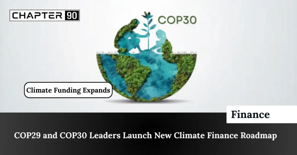 COP29 and COP30 Leaders Launch New Climate Finance Roadmap