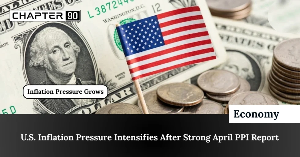 U.S. Inflation Pressure Intensifies After Strong April PPI Report